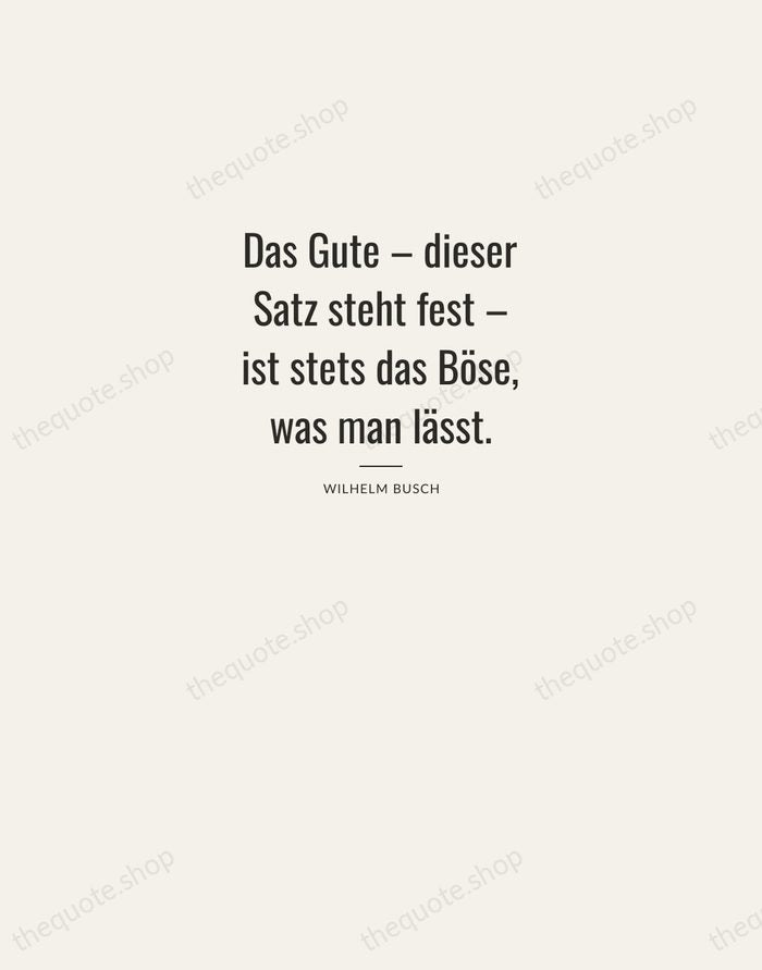 Das Gute – dieser Satz steht fest – ist stets das Böse… — Wilhelm Busch — Letterpress Caps