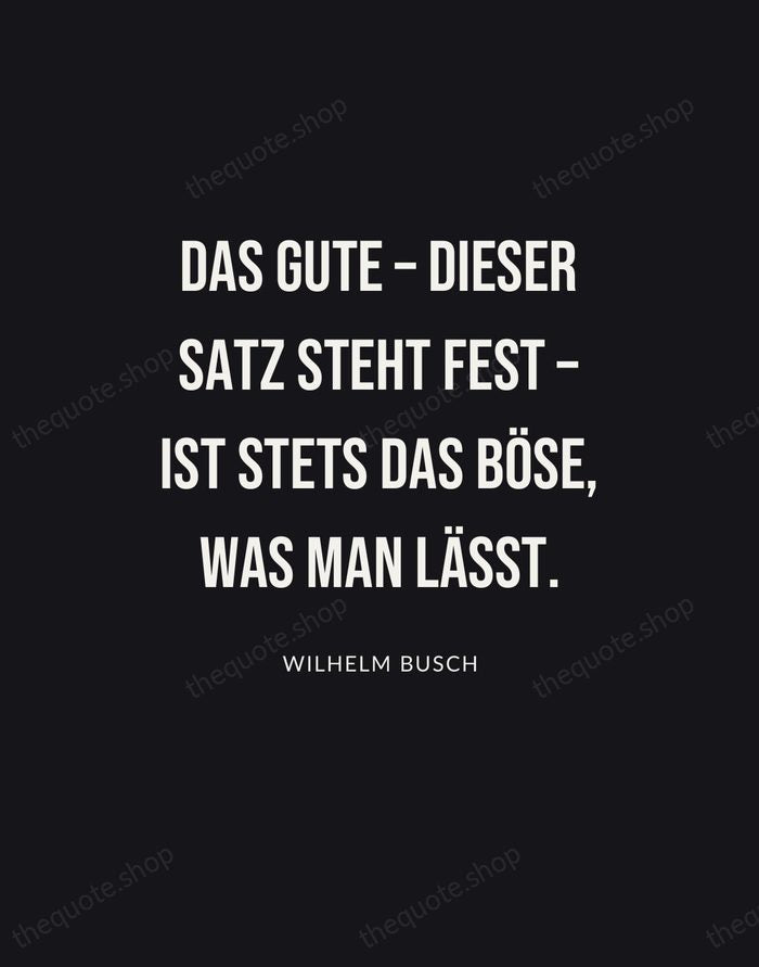 Das Gute – dieser Satz steht fest – ist stets das Böse… — Wilhelm Busch | Printable Wall Art — Poster Condensed
