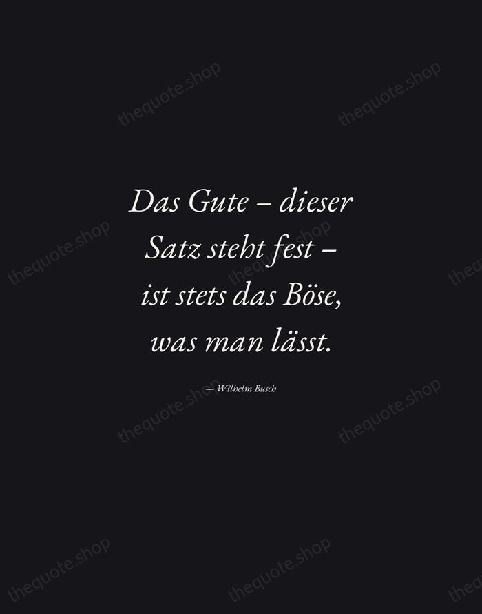 Das Gute – dieser Satz steht fest – ist stets das Böse… — Wilhelm Busch — Manuscript Italic