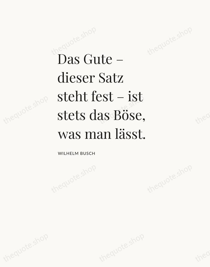 Das Gute – dieser Satz steht fest – ist stets das Böse… — Wilhelm Busch — Asymmetric Left