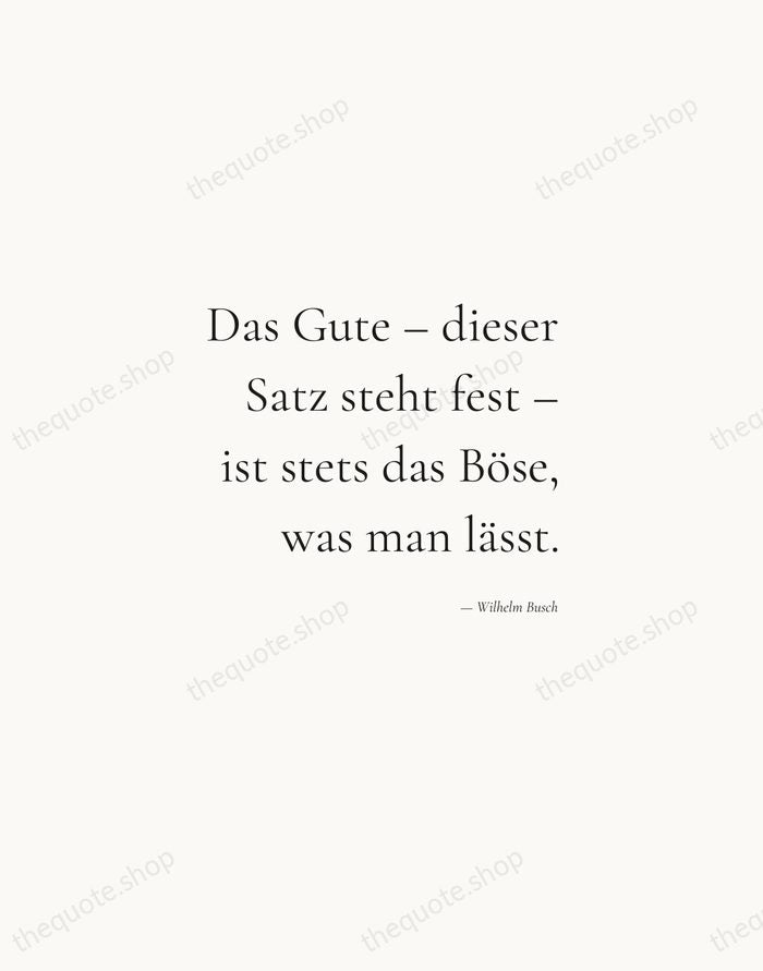 Das Gute – dieser Satz steht fest – ist stets das Böse… — Wilhelm Busch — Soft Serif Right