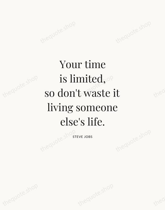 Your time is limited, so don't waste it living someone else's life. — Steve Jobs | Printable Wall Art — Atelier Serif