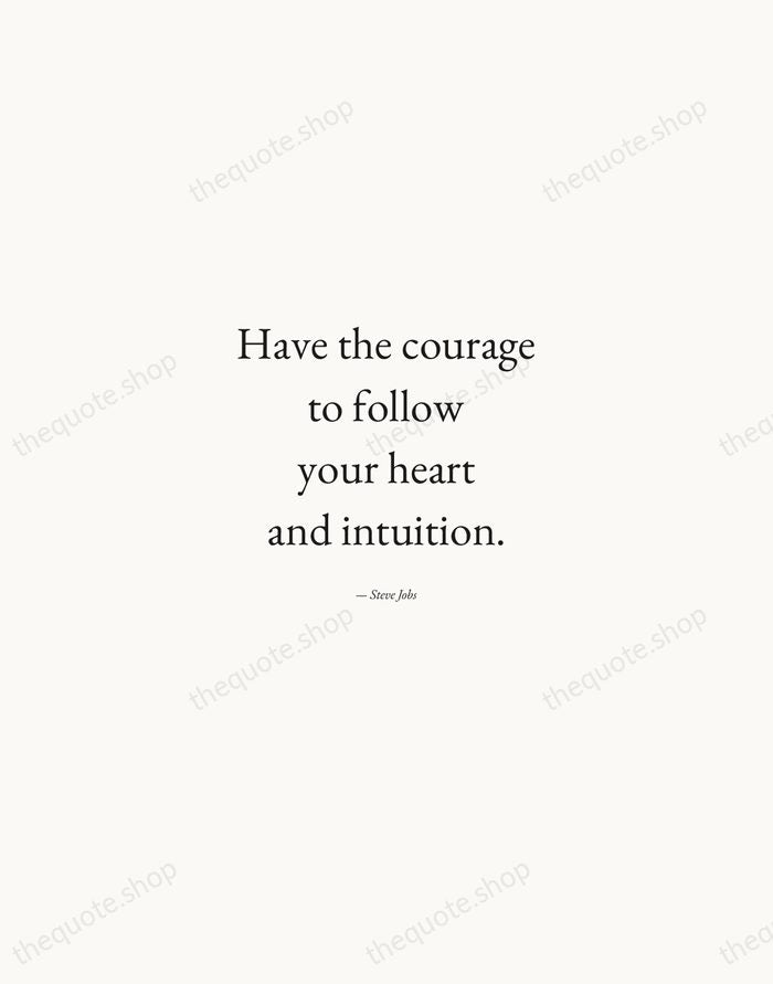Have the courage to follow your heart and intuition. — Steve Jobs — Quiet Garamond