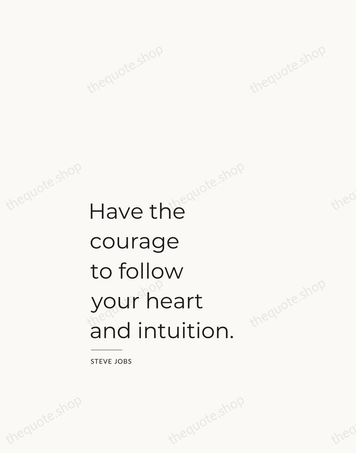 Have the courage to follow your heart and intuition. — Steve Jobs — Studio Left