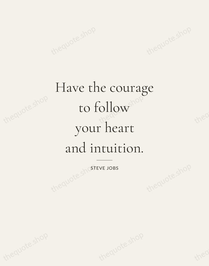 Have the courage to follow your heart and intuition. — Steve Jobs — Gallery Rule