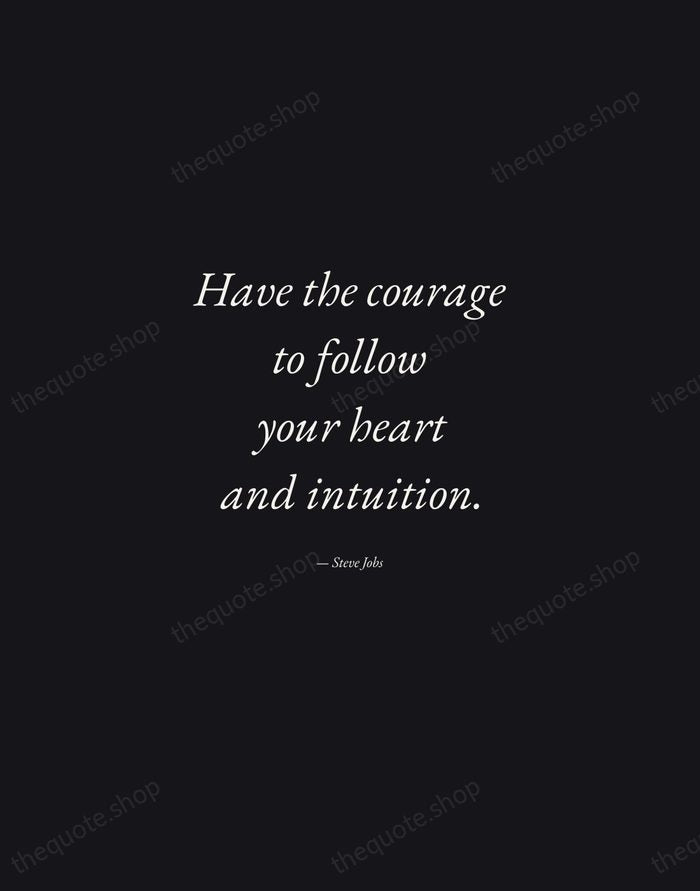 Have the courage to follow your heart and intuition. — Steve Jobs — Manuscript Italic