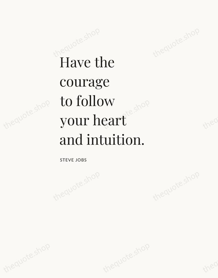 Have the courage to follow your heart and intuition. — Steve Jobs — Asymmetric Left