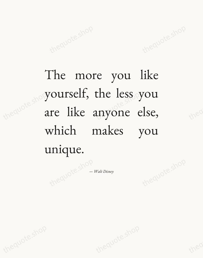 The more you like yourself, the less you are like anyone else… — Walt Disney — Editorial Justified