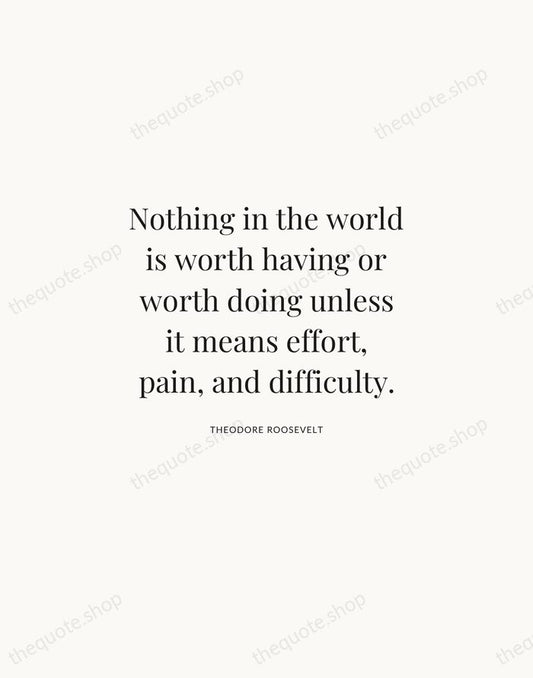 Nothing in the world is worth having or worth doing unless it… — Theodore Roosevelt | Printable Wall Art — Atelier Serif