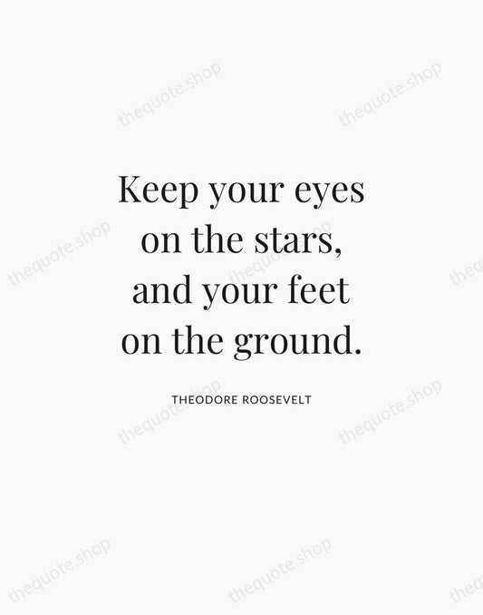 Keep your eyes on the stars, and your feet on the ground. — Theodore Roosevelt | Printable Wall Art — Atelier Serif