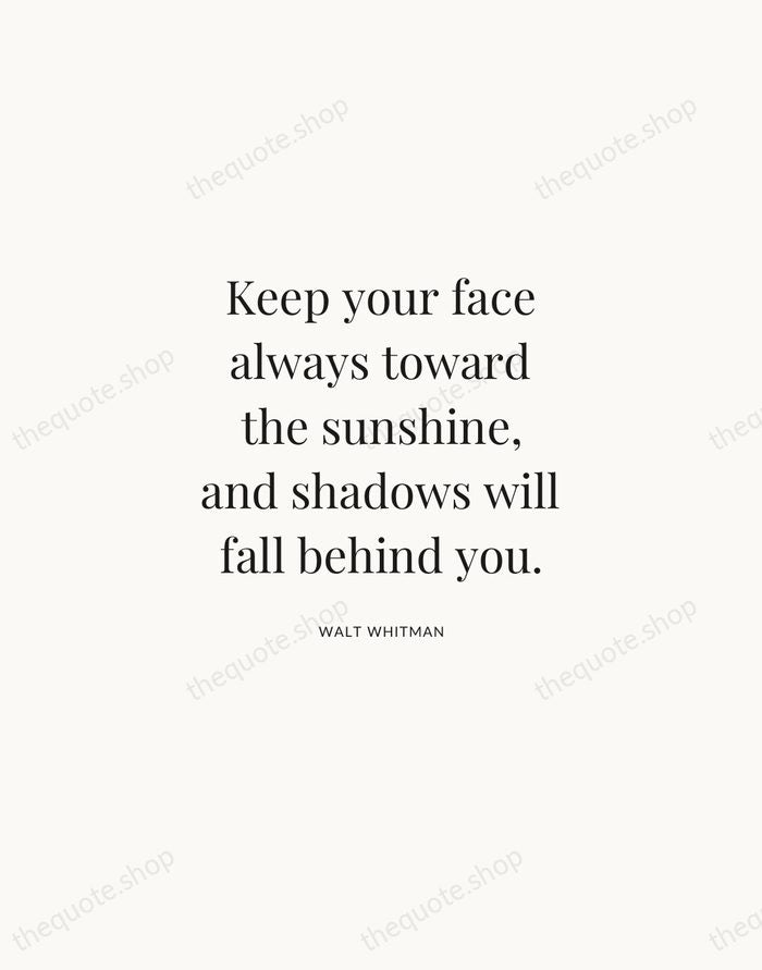Keep your face always toward the sunshine, and shadows will fall behind… — Walt Whitman | Printable Wall Art — Atelier Serif