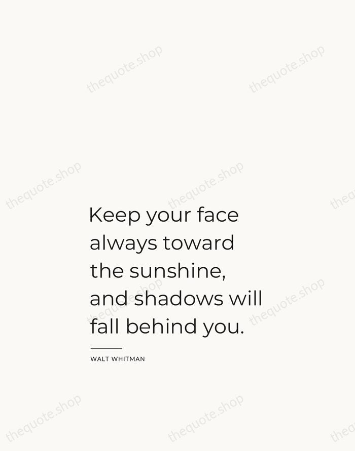 Keep your face always toward the sunshine, and shadows will fall behind… — Walt Whitman — Studio Left