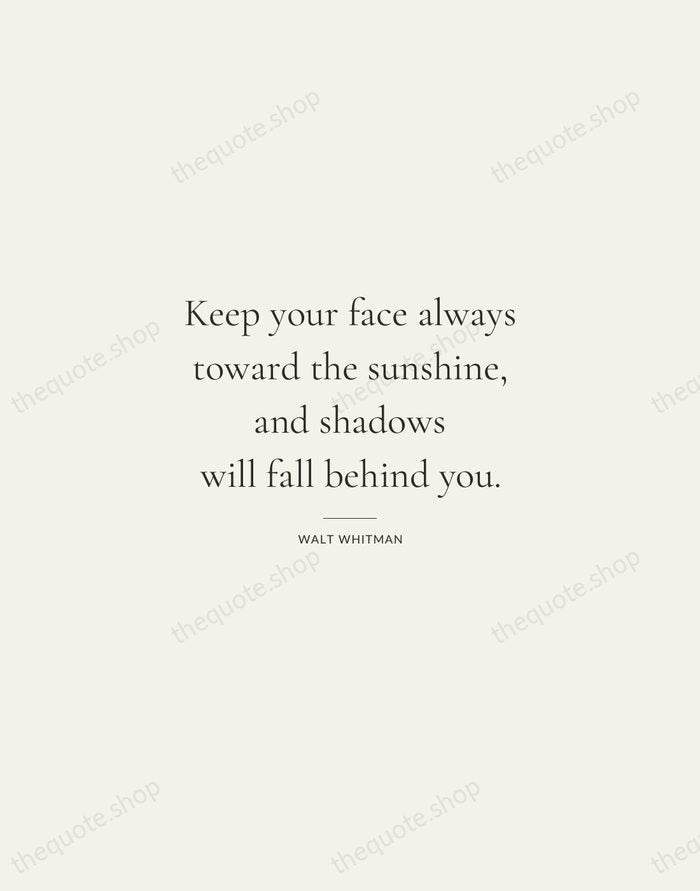 Keep your face always toward the sunshine, and shadows will fall behind… — Walt Whitman — Gallery Rule