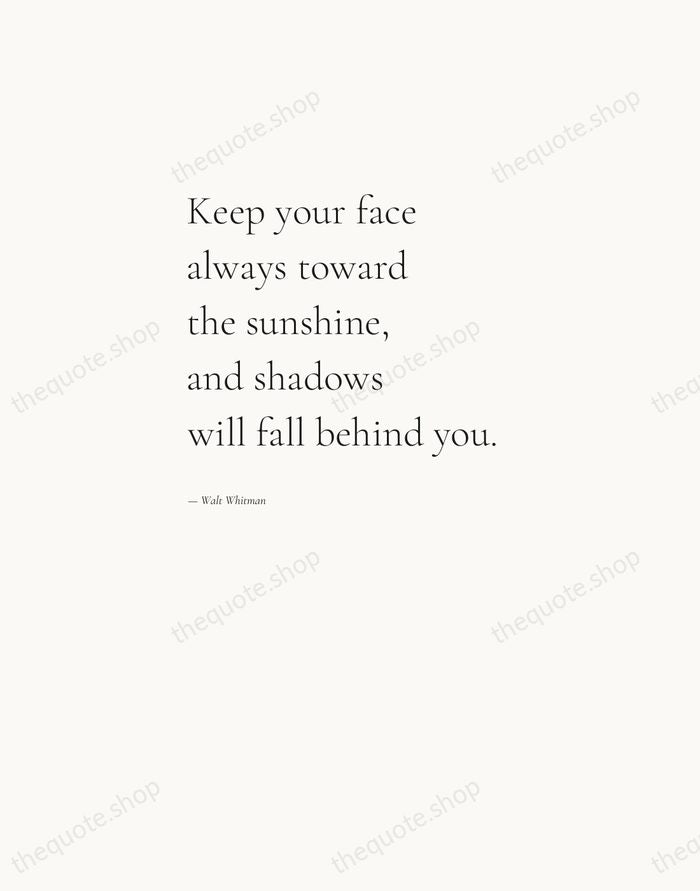 Keep your face always toward the sunshine, and shadows will fall behind… — Walt Whitman — Editorial Left Serif