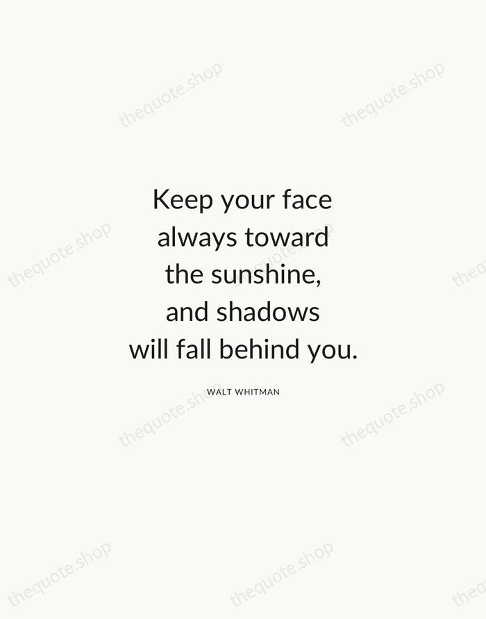 Keep your face always toward the sunshine, and shadows will fall behind… — Walt Whitman — Modern Sans Calm