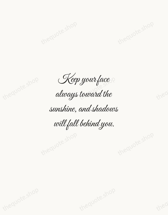 Keep your face always toward the sunshine, and shadows will fall behind… — Walt Whitman — Script Whisper