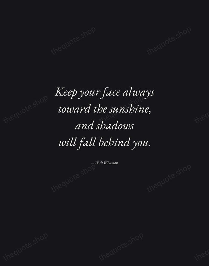 Keep your face always toward the sunshine, and shadows will fall behind… — Walt Whitman — Manuscript Italic