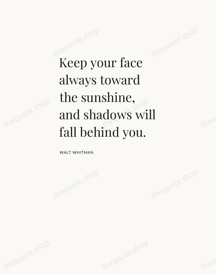 Keep your face always toward the sunshine, and shadows will fall behind… — Walt Whitman — Asymmetric Left