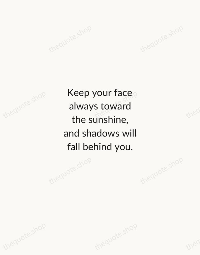 Keep your face always toward the sunshine, and shadows will fall behind… — Walt Whitman — Minimal Unsigned