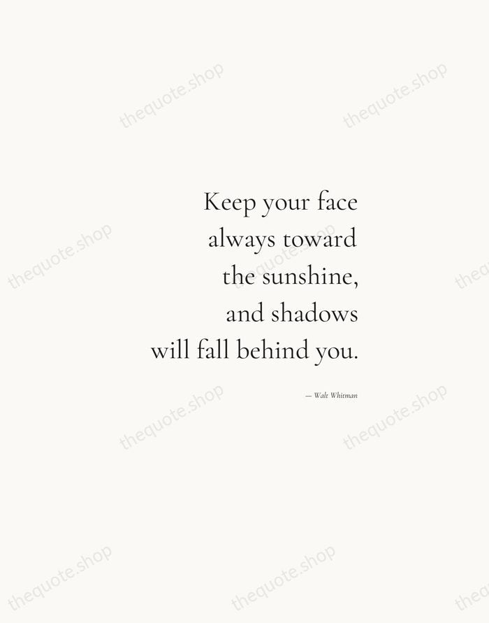 Keep your face always toward the sunshine, and shadows will fall behind… — Walt Whitman — Soft Serif Right