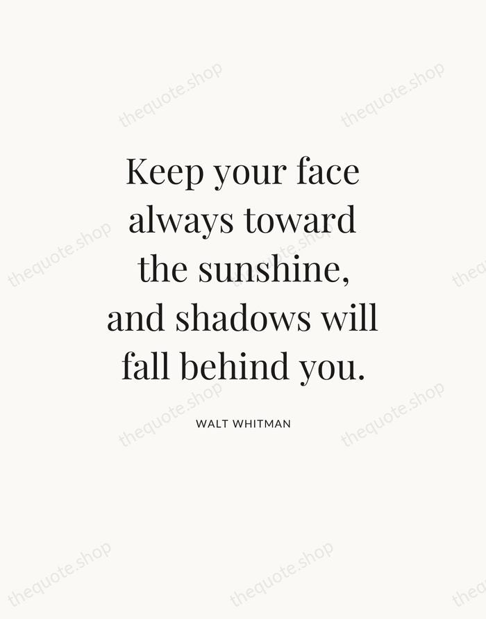 Keep your face always toward the sunshine, and shadows will fall behind… — Walt Whitman — Statement Serif