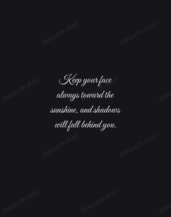 Keep your face always toward the sunshine, and shadows will fall behind… — Walt Whitman — Night Script
