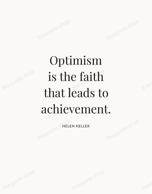 Optimism is the faith that leads to achievement. — Helen Keller | Printable Wall Art — Atelier Serif