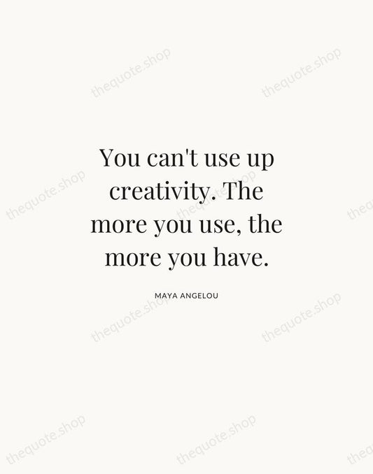 You can't use up creativity. The more you use, the more you… — Maya Angelou | Printable Wall Art — Atelier Serif