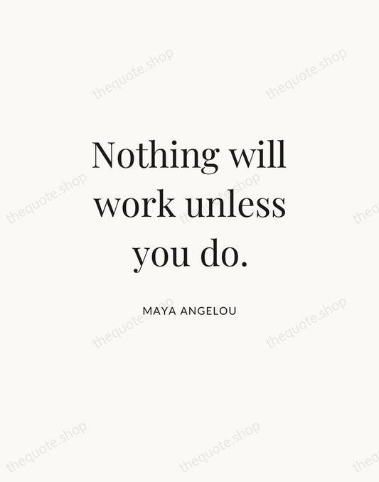Nothing will work unless you do. — Maya Angelou | Printable Wall Art — Atelier Serif