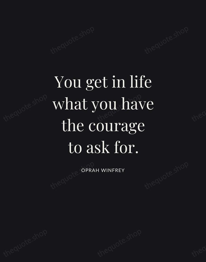 You get in life what you have the courage to ask for. — Oprah Winfrey | Printable Wall Art — Midnight Serif