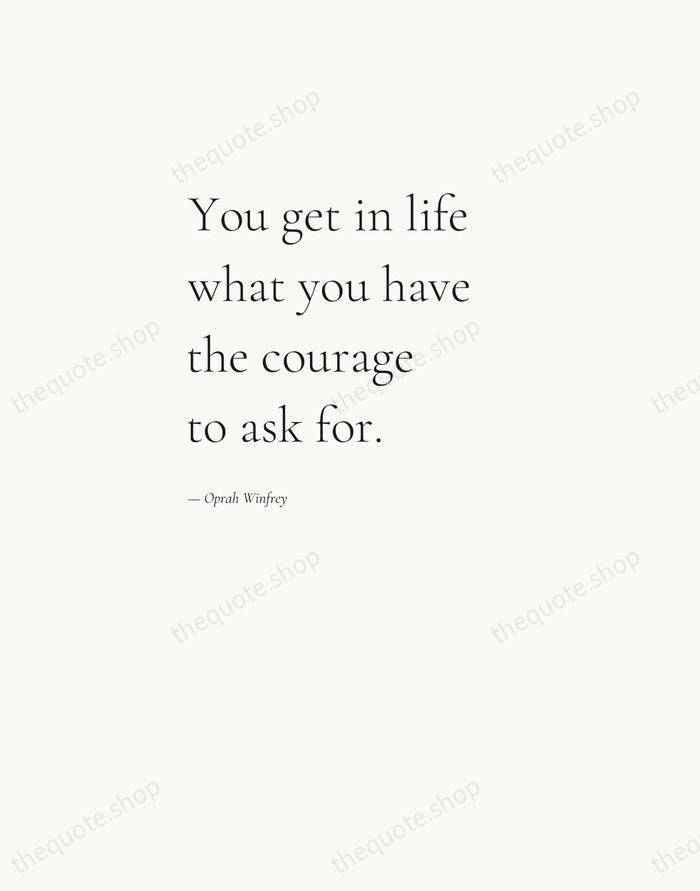 You get in life what you have the courage to ask for. — Oprah Winfrey — Editorial Left Serif