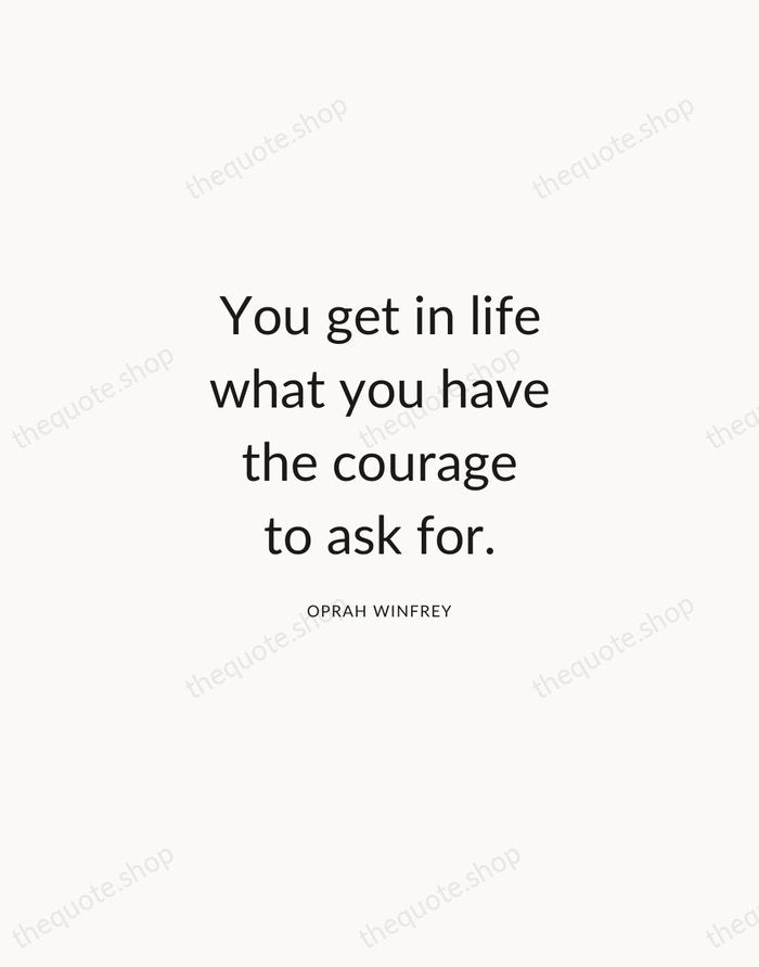 You get in life what you have the courage to ask for. — Oprah Winfrey — Modern Sans Calm