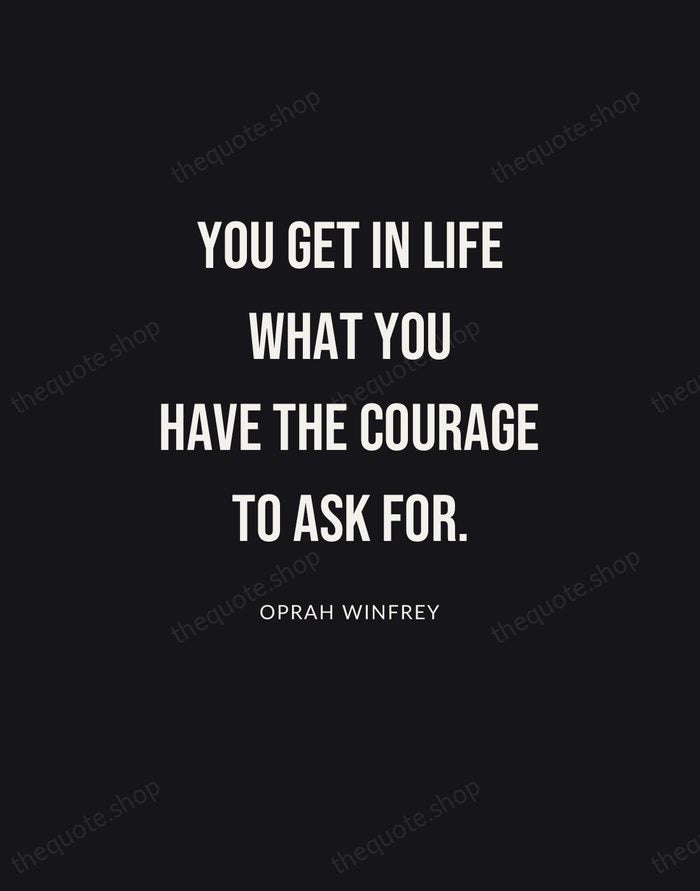 You get in life what you have the courage to ask for. — Oprah Winfrey | Printable Wall Art — Poster Condensed