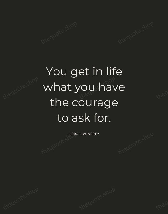 You get in life what you have the courage to ask for. — Oprah Winfrey — Charcoal Sans