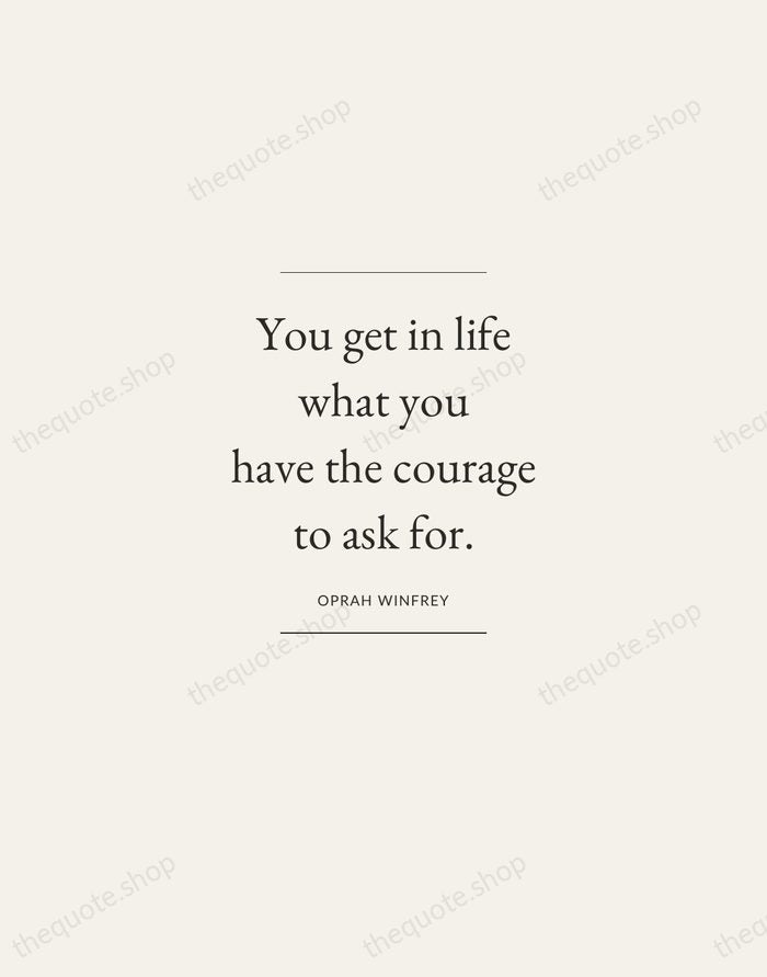 You get in life what you have the courage to ask for. — Oprah Winfrey — Gallery Frame