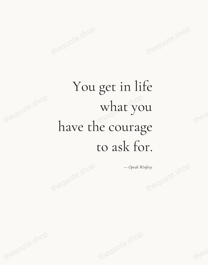 You get in life what you have the courage to ask for. — Oprah Winfrey — Soft Serif Right