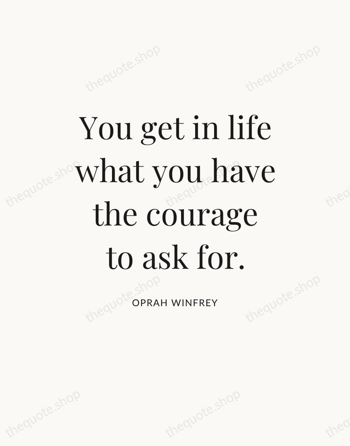 You get in life what you have the courage to ask for. — Oprah Winfrey — Statement Serif