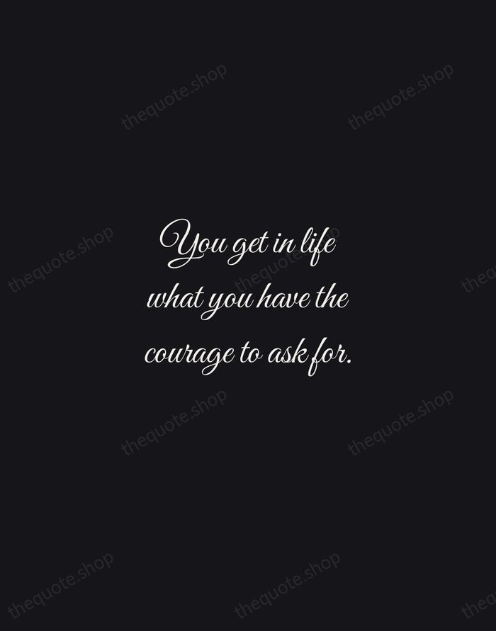 You get in life what you have the courage to ask for. — Oprah Winfrey — Night Script