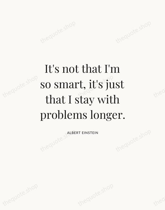 It's not that I'm so smart, it's just that I stay with… — Albert Einstein | Printable Wall Art — Atelier Serif