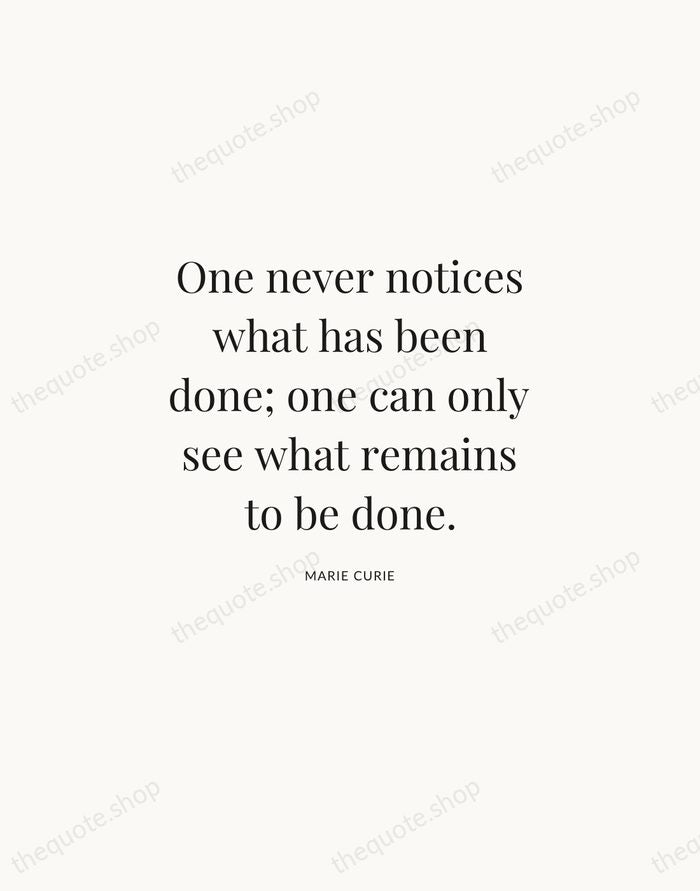 One never notices what has been done; one can only see what… — Marie Curie | Printable Wall Art — Atelier Serif