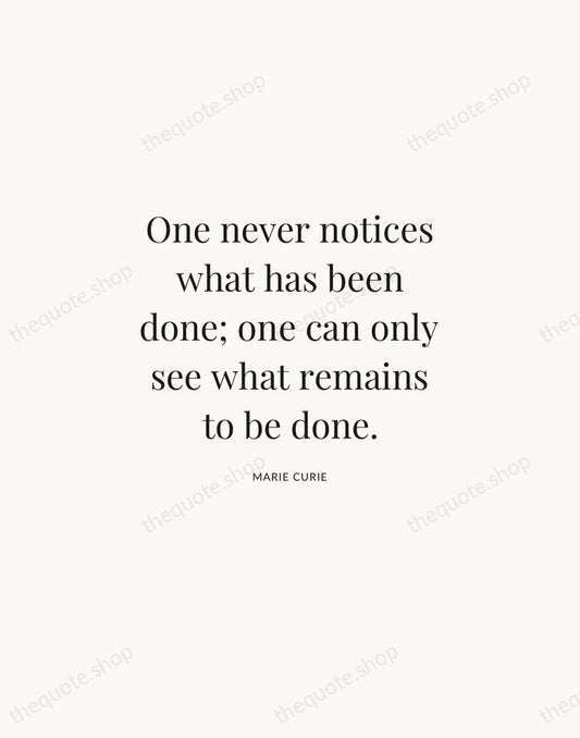 One never notices what has been done; one can only see what… — Marie Curie | Printable Wall Art — Atelier Serif