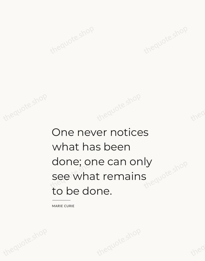 One never notices what has been done; one can only see what… — Marie Curie — Studio Left