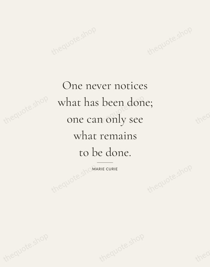 One never notices what has been done; one can only see what… — Marie Curie — Gallery Rule