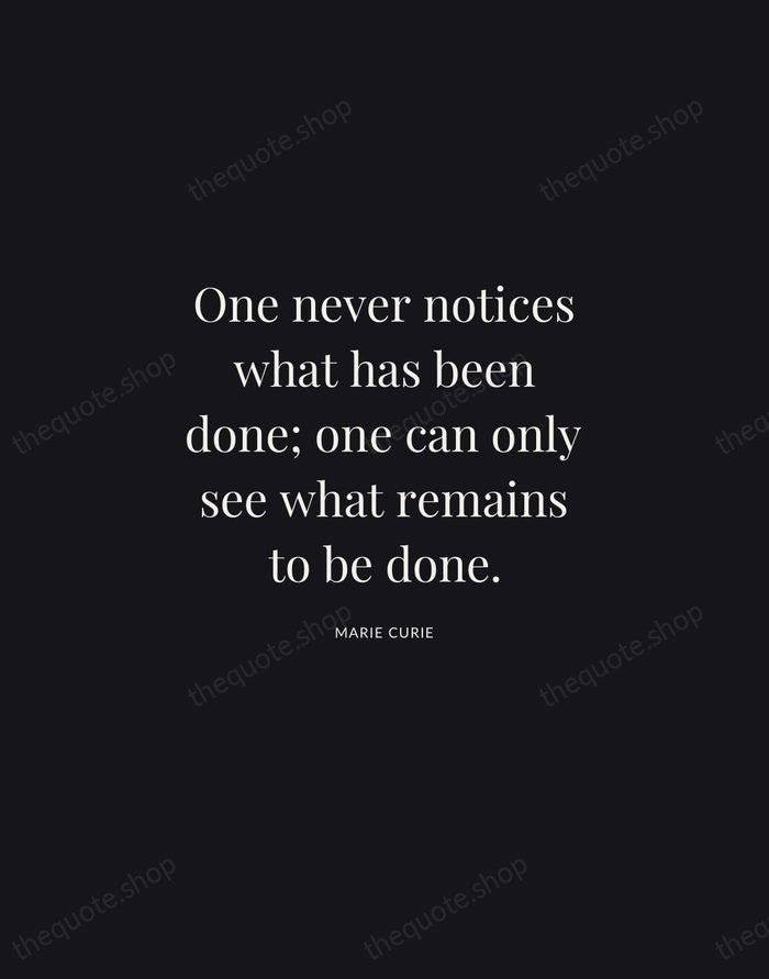 One never notices what has been done; one can only see what… — Marie Curie | Printable Wall Art — Midnight Serif