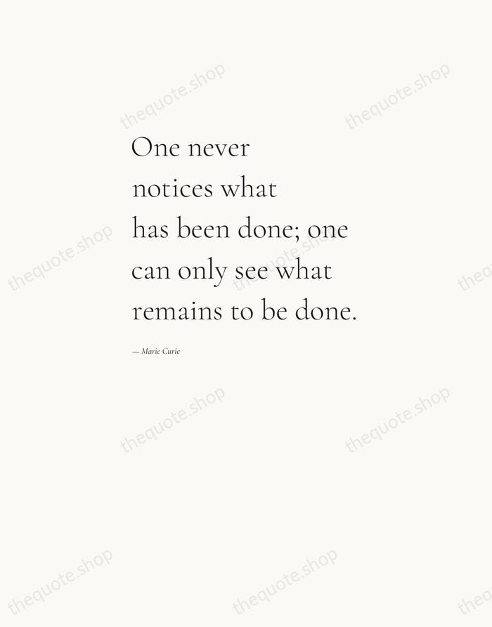 One never notices what has been done; one can only see what… — Marie Curie — Editorial Left Serif