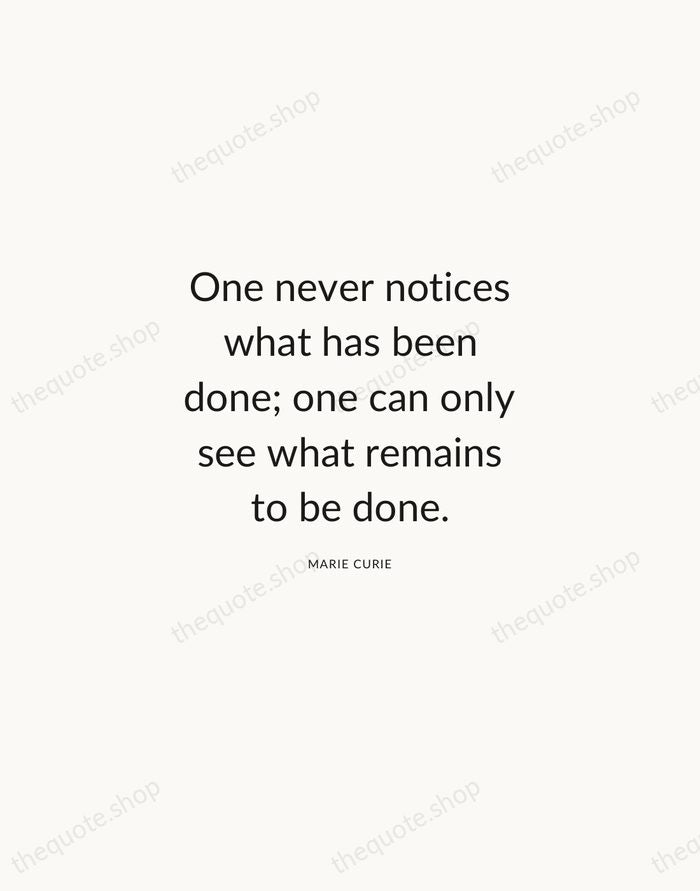 One never notices what has been done; one can only see what… — Marie Curie — Modern Sans Calm