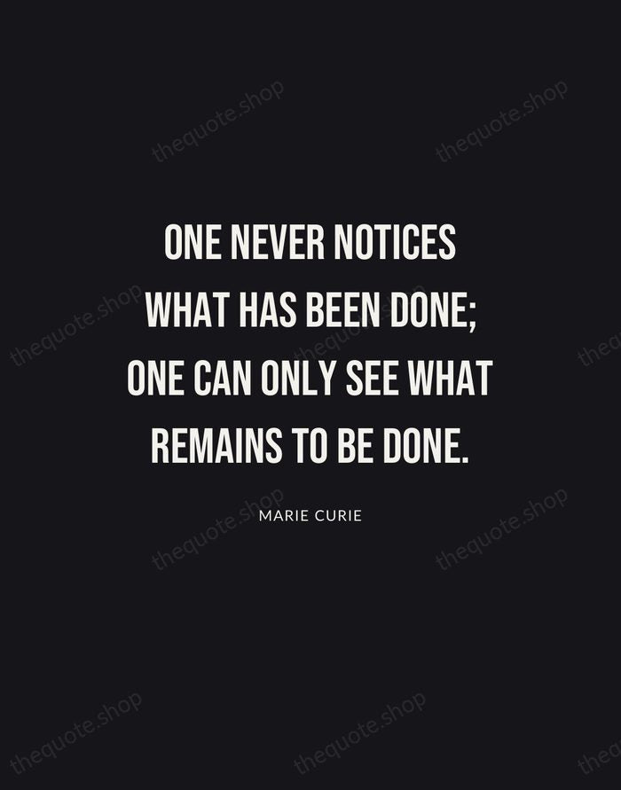 One never notices what has been done; one can only see what… — Marie Curie | Printable Wall Art — Poster Condensed