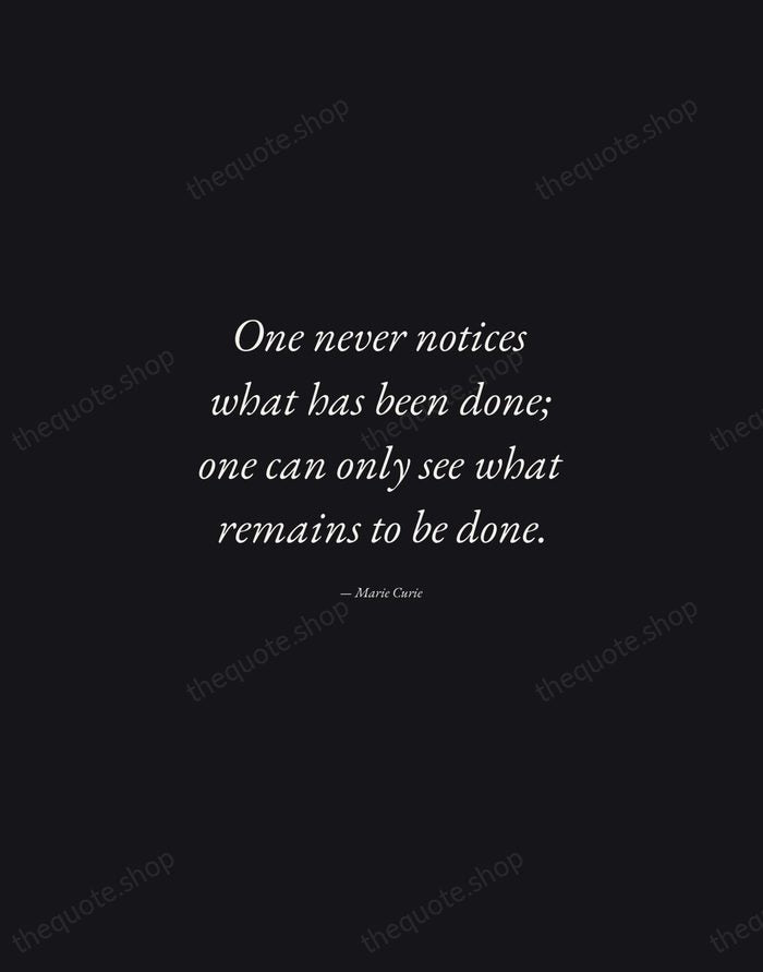 One never notices what has been done; one can only see what… — Marie Curie — Manuscript Italic