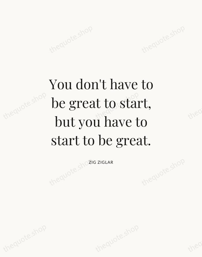You don't have to be great to start, but you have to… — Zig Ziglar | Printable Wall Art — Atelier Serif