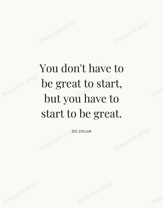 You don't have to be great to start, but you have to… — Zig Ziglar | Printable Wall Art — Atelier Serif